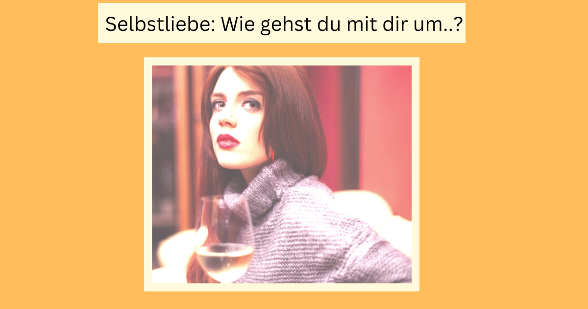 Selbstliebe: Wie gehst du mit dir um?